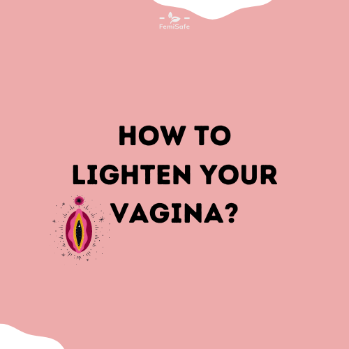 HOW TO LIGHTEN YOUR VAGINA? Femisafe.in